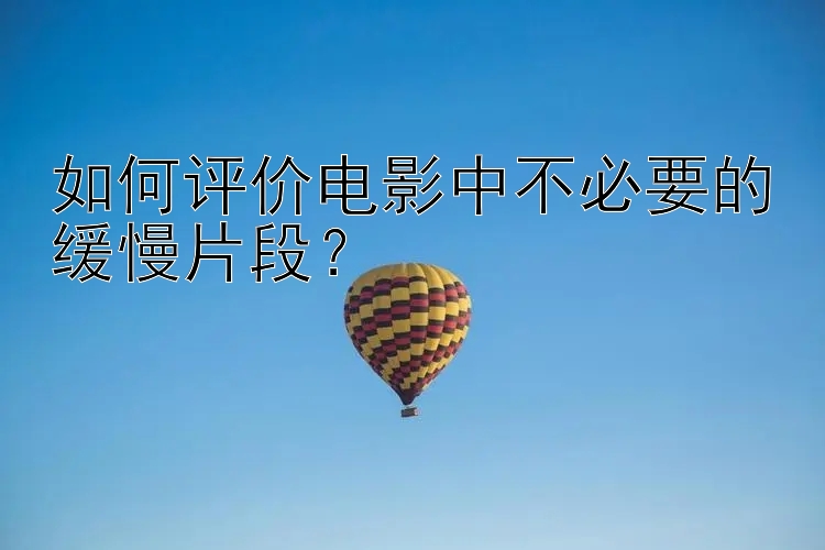 如何评价电影中不必要的缓慢片段？