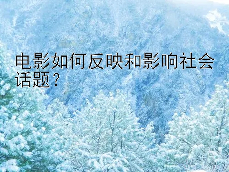 电影如何反映和影响社会话题？