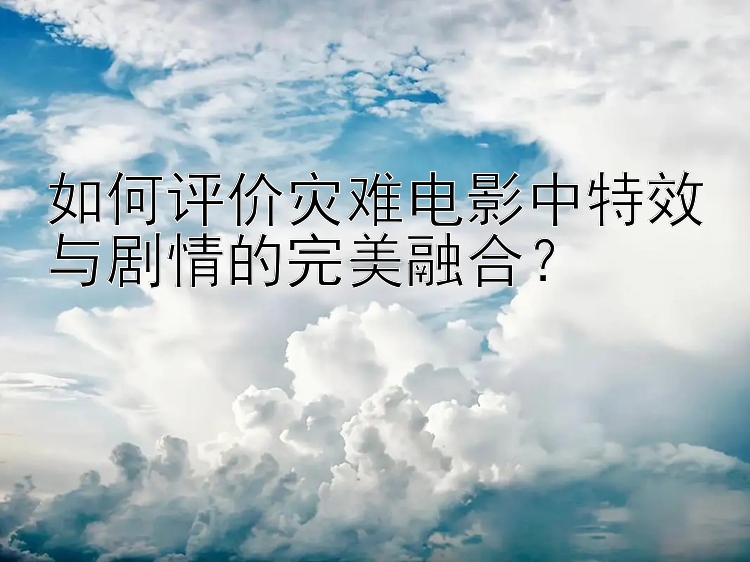 如何评价灾难电影中特效与剧情的完美融合？