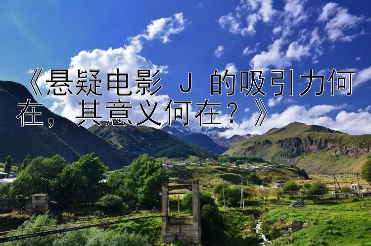 《悬疑电影 J 的吸引力何在，其意义何在？》