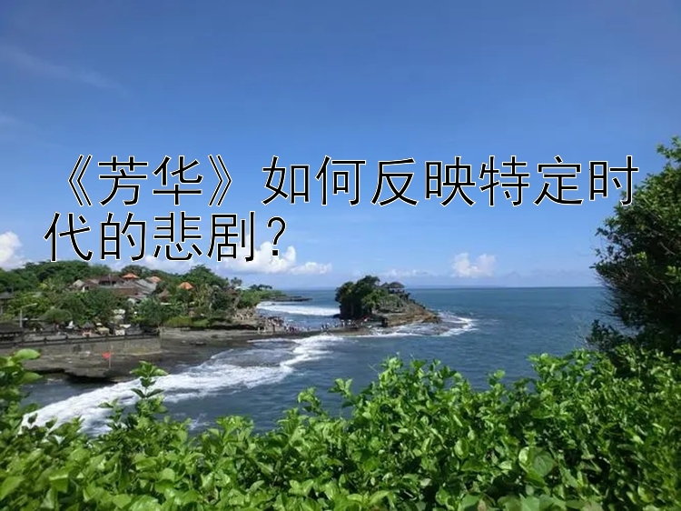 《芳华》如何反映特定时代的悲剧？