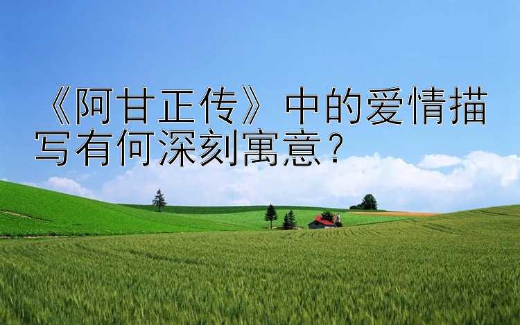 《阿甘正传》中的爱情描写有何深刻寓意？