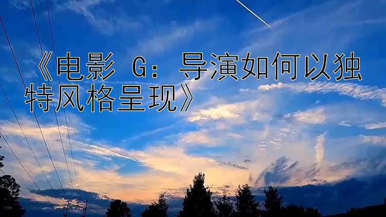 《电影 G：导演如何以独特风格呈现》