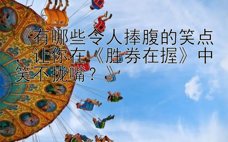 《有哪些令人捧腹的笑点，让你在《胜券在握》中笑不拢嘴？》