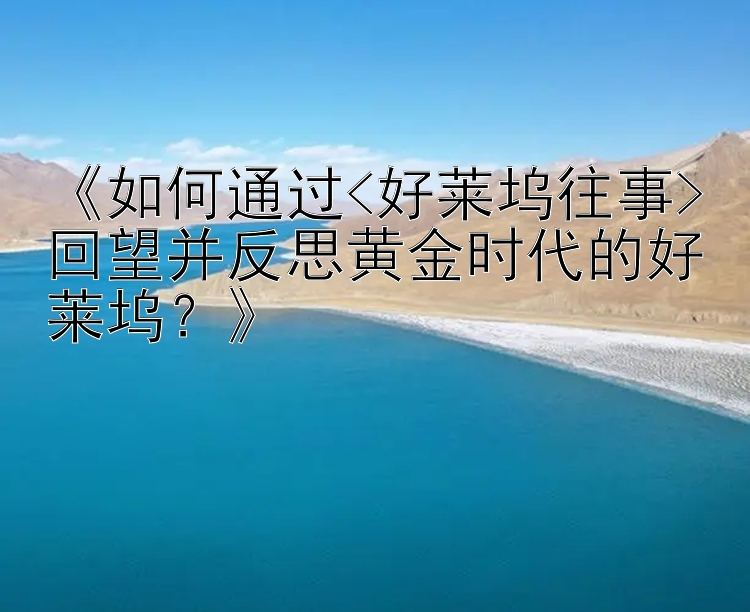 《如何通过<好莱坞往事>回望并反思黄金时代的好莱坞？》