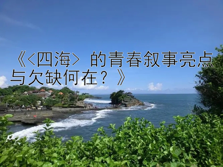 《<四海> 的青春叙事亮点与欠缺何在？》